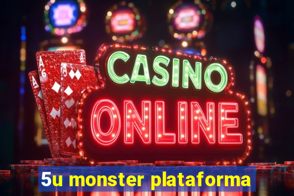 5u monster plataforma